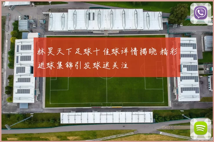 林昊天下足球十佳球详情揭晓 精彩进球集锦引发球迷关注
