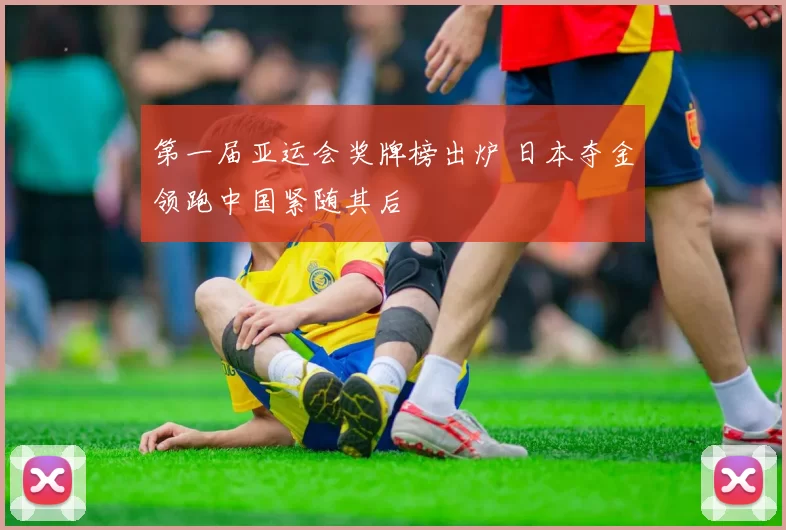 第一届亚运会奖牌榜出炉 日本夺金领跑中国紧随其后